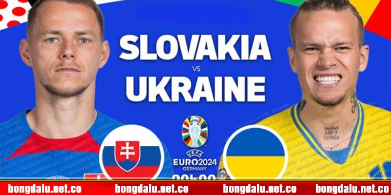 Bongdalu nhận định Slovakia vs Ukraine Bảng E EURO 2024