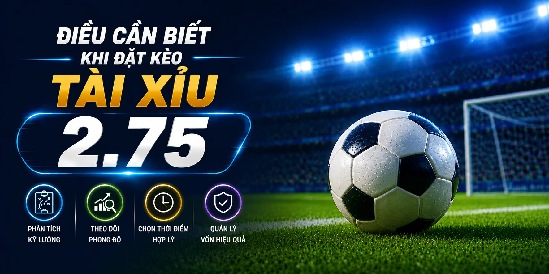 Cần quan tâm các yếu tố này khi chơi kèo tài xỉu 2.75