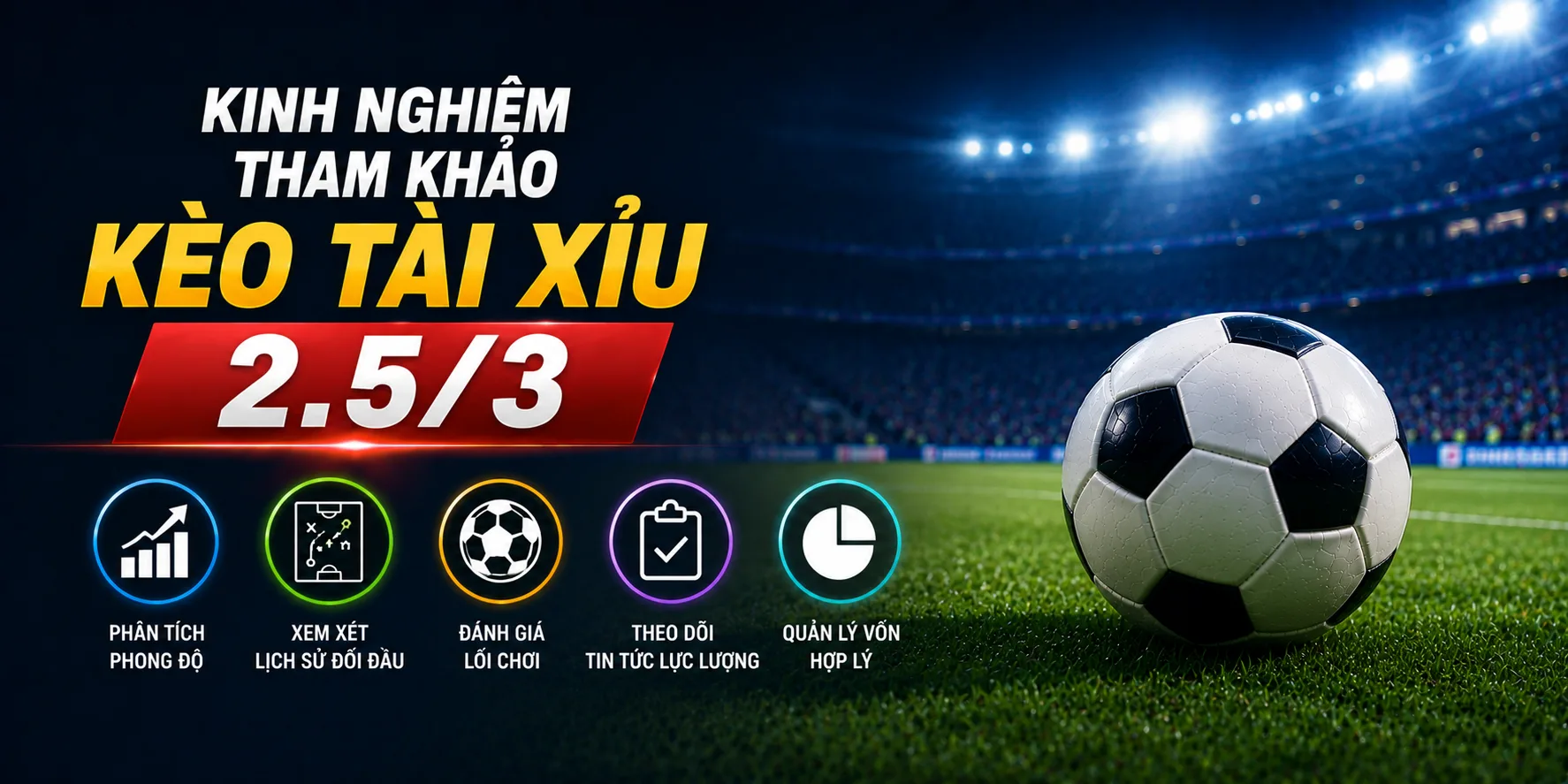 Kinh nghiệm chơi kèo tài xỉu 2.5/3
